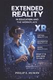 Extended Reality (XR) in Education and the Workplace: Virtual Reality (VR). Augmented Reality (AR). Mixed Reality (MR). What It Is and How to Use It