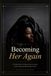Becoming Her Again: A 90-Day Reset for Women Who Are Ready to Rise, Heal and Rebuild Their Power