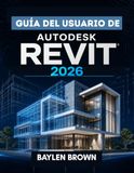 Guía Autodesk Guía del usuario de Autodesk Revit 2026: La guía completa paso a paso para el modelado, diseño y automatización BIM
