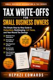 Tax Write-Offs for Small Business: The Simple Step-by-Step Guide to Business Deductions, LLC Expenses, Home Office Write-Offs, Mileage, and Tax Savings