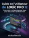 Guide Logic Pro Guide de l'utilisateur 12: Production musicale étape par étape pour débutants et professionnels