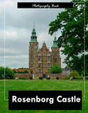 Rosenborg Castle: A Visual Journey Through Copenhagen’s Renaissance Jewel — Stunning Photography of Royal Splendor and Timeless Elegance