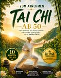 TAI CHI ZUM ABNEHMEN AB 50: 10 Minuten am Tag für einen aktiven Stoffwechsel, weniger Bauchfett und neue Leichtigkeit im Alltag – in nur 28 Tagen