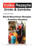 Volksrezepte Slush-Maschinen Rezepte - Familien-Slushies: 50 alkoholfreie Slushi Rezepte für die ganze Familie