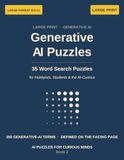Generative AI Puzzles: 35 Large-Print Word Search Puzzles on Generative AI: Chatbots, Image AI, Prompts, Agents — 350 Verified Terms, Each Placed in ... — for Hobbyists, Students & the AI-Curious