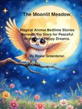The Moonlit Meadow: Magic animal Bedtime stories beneath the stars for peaceful nights and happy dreams.