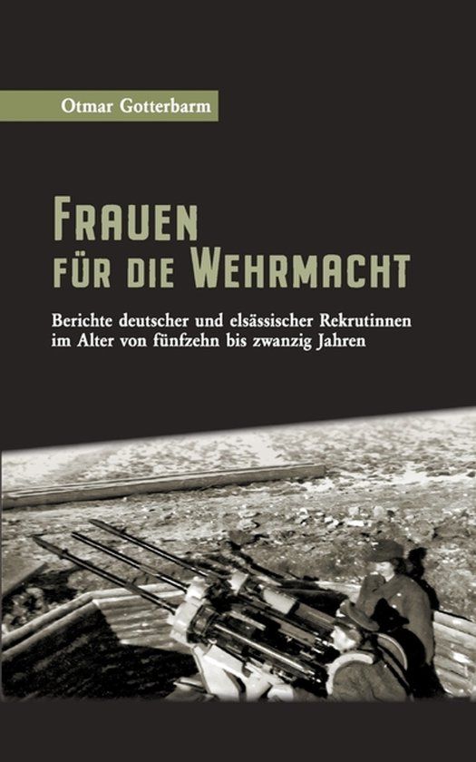 Frauen Books on Demand GmbH Frauen für die Wehrmacht: Berichte deutscher und elsässischer Rekrutinnen im Alter von fünfzehn bis zwanzig Jahren