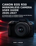 Canon EOS R50 Mirrorless Camera User Guide 2026–2027: A Practical Path to Confident Photos and 4K Movies, from First Setup to Creative Control