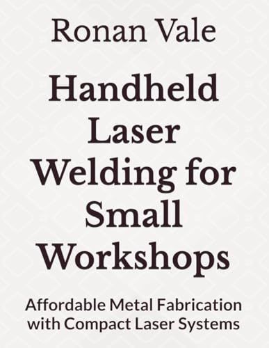Handheld Laser Welding for Small Workshops: Affordable Metal Fabrication with Compact Laser Systems
