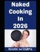 Naked Cooking in 2026: Hot Pants and Hot Bare Buns!: 22