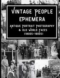 Vintage People Ephemera: Antique Portrait Photography & Old World Faces (1800s–1900s): Black and White Photographs for Junk Journals, Collage, and Altered Art