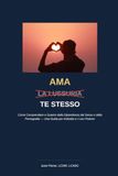 Ama A Te Stesso: Come Comprendere e Guarire dalla Dipendenza dal Sesso e dalla Pornografia — Una Guida per Individui e i Loro Partner