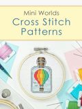 Cross Stitch Patterns Book: Mini Worlds: A Charming Collection of 25 Cross Stitch Patterns of Tiny Worlds in a Bottle!