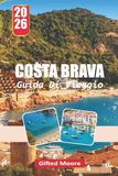GUIDA Costa Brava 2026 Travel Guide: Explore coasts, villages, and hidden corners along the Catalan coast