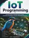 IoT Programming: A Practical Guide to Embedded Systems, Sensors, Connectivity, Cloud Platforms, Security, and Real-World IoT Projects