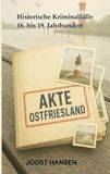 Akte Ostfriesland: Historische Kriminalfälle 16. bis 19. Jahrhundert