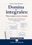 Domina las integrales: paso a paso y para siempre: 249 ejercicios resueltos y explicados desde cero, incluyendo sus aplicaciones: áreas y teoremas
