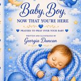 Baby Boy Now That You're Here: Prayers, Blessings, and Promises for Your Baby Boy