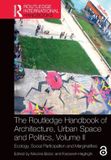 The Routledge The Routledge Handbook of Architecture, Urban Space and Politics, Volume II: Ecology, Social Participation and Marginalities