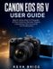 Canon EOS R6 V User Guide: Beginner Camera Setup for Photography, 4K Video, Autofocus, Open Gate, Vlogging, Livestreaming, Flash, Connectivity, and Troubleshooting