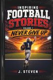 Inspiring Football Stories Volume 1: Never Give Up