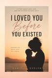 I LOVED YOU BEFORE YOU EXISTED