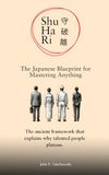 Shu-Ha-Ri: The Japanese Blueprint for Mastering Anything: The ancient framework that explains why talented people plateau.