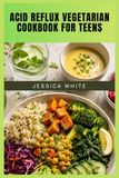 Acid Reflux Vegetarian Cookbook for Teens