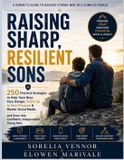 Raising Independently Published Raising Sharp, Resilient Sons: 250 Practical Strategies to Help Teen Boys Face Danger, Stand Up to Peer Pressure & Master Social Media and Grow Into Confident, Independent Young Men