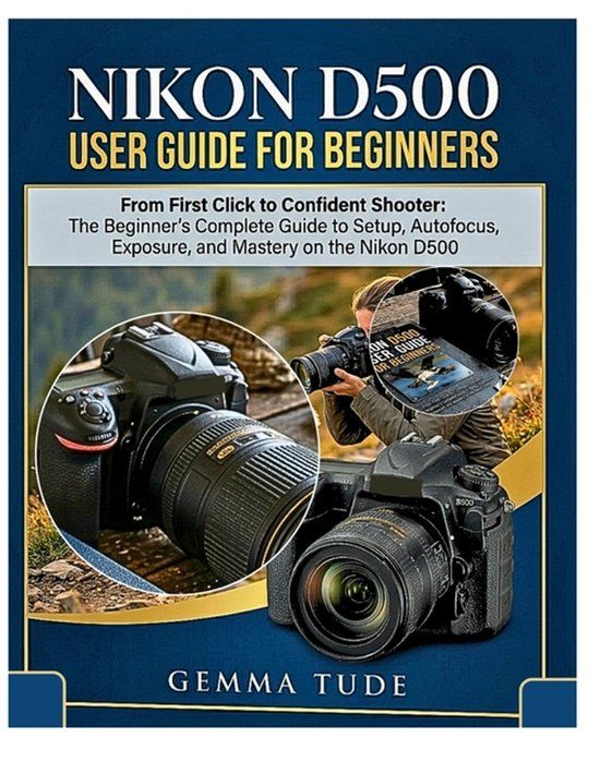 Nikon D500 User Guide for Beginners
