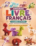 AMIGURUMI LIVRE FRANÇAIS: 11 modèles au crochet – dragons, dinosaures et mammouth. Patrons faciles, pas à pas pour débutants