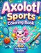 Axolotl Sports Coloring Book: Fun and Easy Coloring Pages for Kids Ages 4-8 | Cute Athletic Adventures for Boys and Girls
