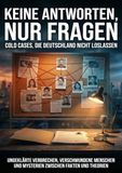Keine Antworten, nur Fragen: Cold Cases, die Deutschland nicht loslassen: Ungeklärte Verbrechen, verschwundene Menschen und Mysterien zwischen Fakten und Theorien