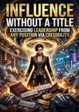 Influence 9783565401963 Influence Without a Title: Exercising Leadership from Any Position via Credibility