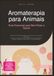 Aromaterapia para Animais: Guia Essencial para Bem-Estar e Saúde