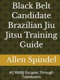 Black Belt Candidate Brazilian Jiu Jitsu Training Guide: #2 RMBJJ Escapes Through Takedowns