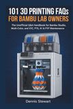 101 Bambu Lab 101 3D Printing FAQs for Bambu Lab Owners: The Unofficial Q&A Handbook for Bambu Studio, Multi-Color, and X1C, P1S, A1 & P1P Maintenance