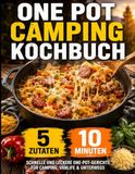 One Pot Camping Kochbuch – 5 Zutaten & 10 Minuten: Schnelle und leckere One-Pot-Gerichte für Camping, Vanlife & unterwegs