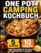 One Pot Camping Kochbuch – 5 Zutaten & 10 Minuten: Schnelle und leckere One-Pot-Gerichte für Camping, Vanlife & unterwegs