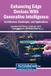 Enhancing Igi Global Scientific Publishing Enhancing Edge Devices With Generative Intelligence: Architecture, Challenges, and Applications