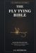 The Fly Tying Bible: Tie the Flies That Catch Fish - Tools, Materials & 50+ Essential Patterns for Trout, Bass & Panfish, Step by Step