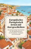Europäisches Portugiesisch lernen mit Kurzgeschichten: 50 zweisprachige Geschichten für die Mittelstufe (B1) mit Paralleltext, Vokabeln und Grammatik