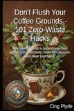 Don't Flush Your Coffee Grounds - 101 Zero-Waste Hacks