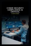 Independently Published Cyber Security Compliance is Critical: The need for Governance, Risk, and Compliance (GRC) experts