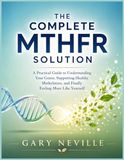 The MTHFR The Complete MTHFR Solution: A Practical Guide to Understanding Your Genes, Supporting Healthy Methylation, and Finally Feeling More Like Yourself ... Smart Supplements, and Lifestyle Habits