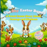 The Shy Easter Bunny: A Sweet Easter Story About Courage and Kindness