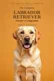 The Libri GmbH The Complete Owner's Companion-The Complete Labrador Retriever Owner's Companion