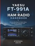 YAESU FT-991A HAM RADIO HANDBOOK: Practical Workflows for Station Setup, HF/VHF/UHF Operation, and Troubleshooting