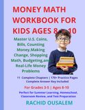 Money Math Workbook for Kids Ages 8–10: Master U.S. Coins, Bills, Counting Money, Making Change, Shopping Math, Budgeting, and Real-Life Money ... Key for Classroom and Homeschool Success