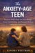The Anxiety-Age Teen: Practical Tools to Help Your Teen Manage Stress, Overthinking, and Pressure—Without Losing Your Connection